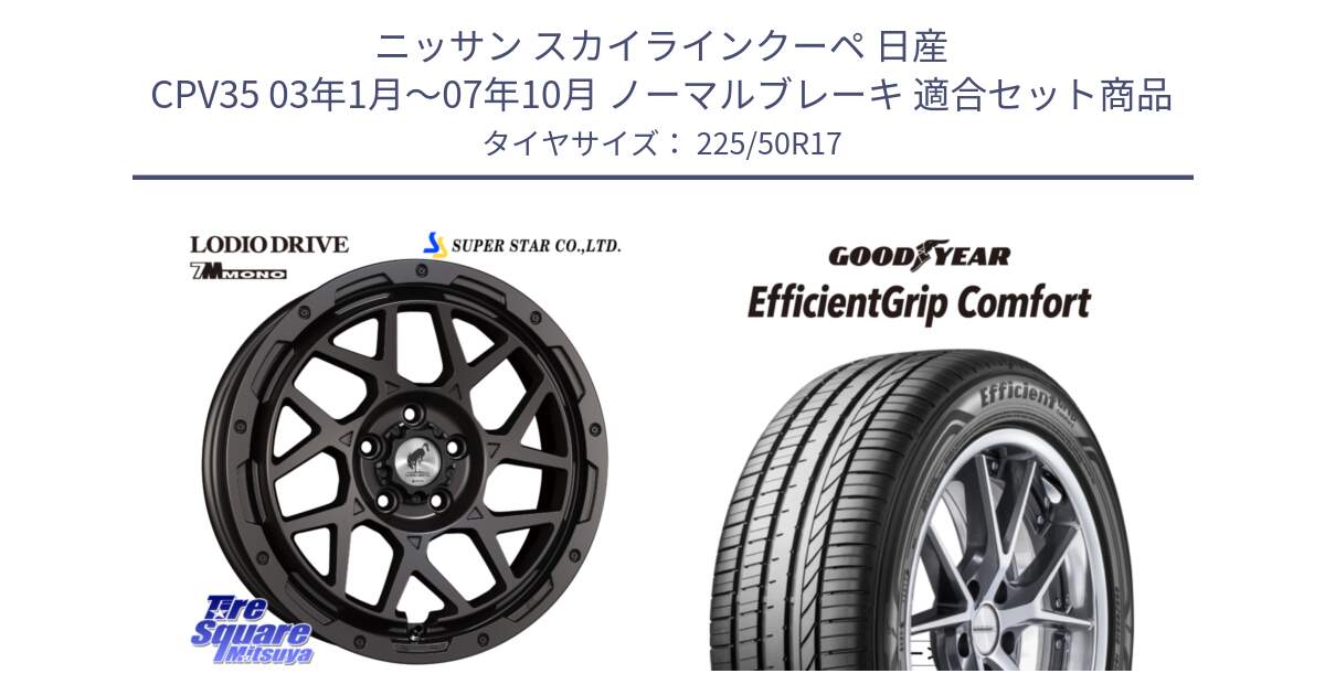 ニッサン スカイラインクーペ 日産 CPV35 03年1月～07年10月 ノーマルブレーキ 用セット商品です。LODIO DRIVE 7M MONO ロディオドライブ ホイール 4本 17インチ と EffcientGrip Comfort サマータイヤ 225/50R17 の組合せ商品です。