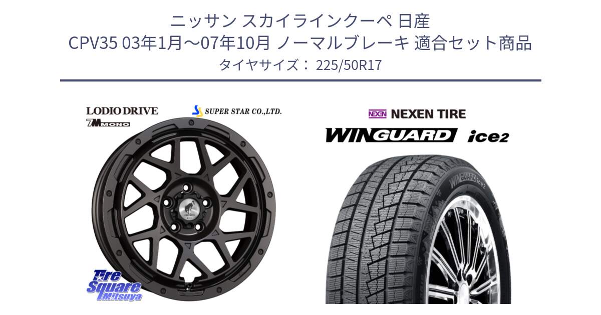 ニッサン スカイラインクーペ 日産 CPV35 03年1月～07年10月 ノーマルブレーキ 用セット商品です。LODIO DRIVE 7M MONO ロディオドライブ ホイール 4本 17インチ と WINGUARD ice2 スタッドレス  2024年製 225/50R17 の組合せ商品です。