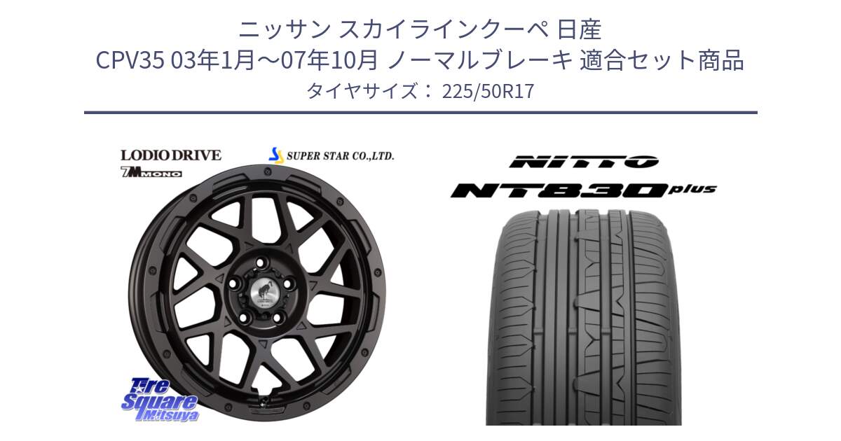 ニッサン スカイラインクーペ 日産 CPV35 03年1月～07年10月 ノーマルブレーキ 用セット商品です。LODIO DRIVE 7M MONO ロディオドライブ ホイール 4本 17インチ と ニットー NT830 plus サマータイヤ 225/50R17 の組合せ商品です。