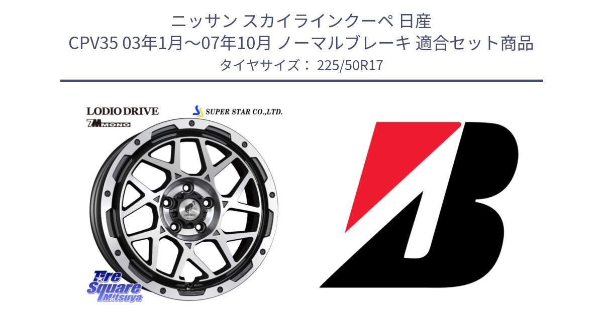 ニッサン スカイラインクーペ 日産 CPV35 03年1月～07年10月 ノーマルブレーキ 用セット商品です。LODIO DRIVE 7M MONO ロディオドライブ ホイール 4本 17インチ と 23年製 XL TURANZA 6 ENLITEN 並行 225/50R17 の組合せ商品です。