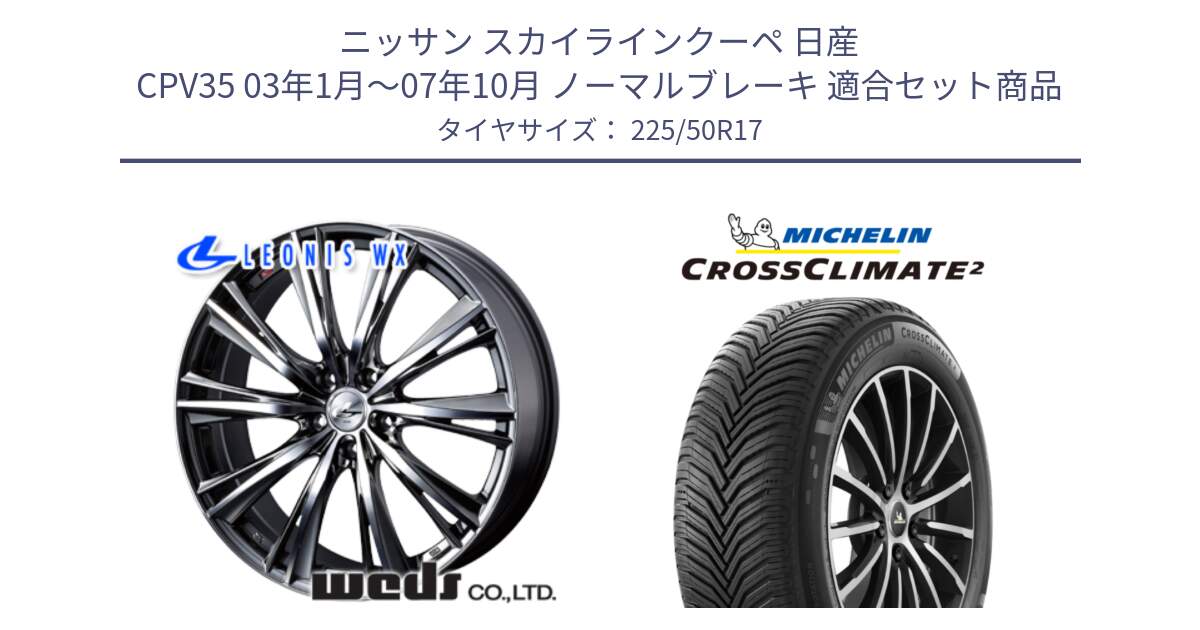 ニッサン スカイラインクーペ 日産 CPV35 03年1月～07年10月 ノーマルブレーキ 用セット商品です。33885 レオニス WX ウェッズ Leonis ホイール 17インチ と 23年製 XL CROSSCLIMATE 2 オールシーズン 並行 225/50R17 の組合せ商品です。