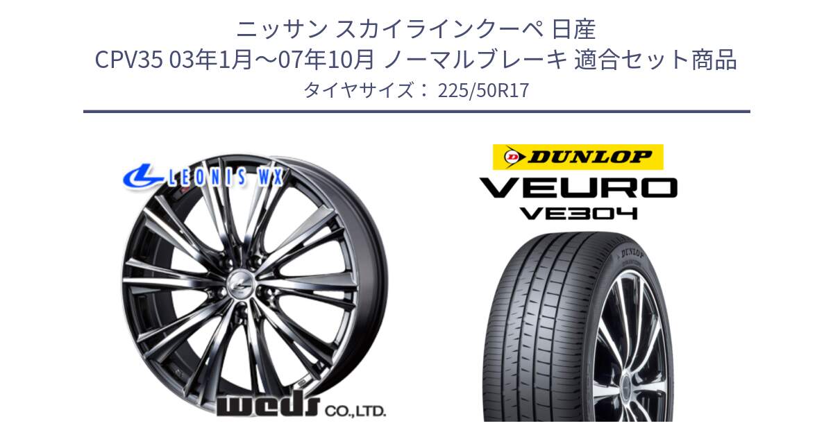 ニッサン スカイラインクーペ 日産 CPV35 03年1月～07年10月 ノーマルブレーキ 用セット商品です。33885 レオニス WX ウェッズ Leonis ホイール 17インチ と ダンロップ VEURO VE304 サマータイヤ 225/50R17 の組合せ商品です。