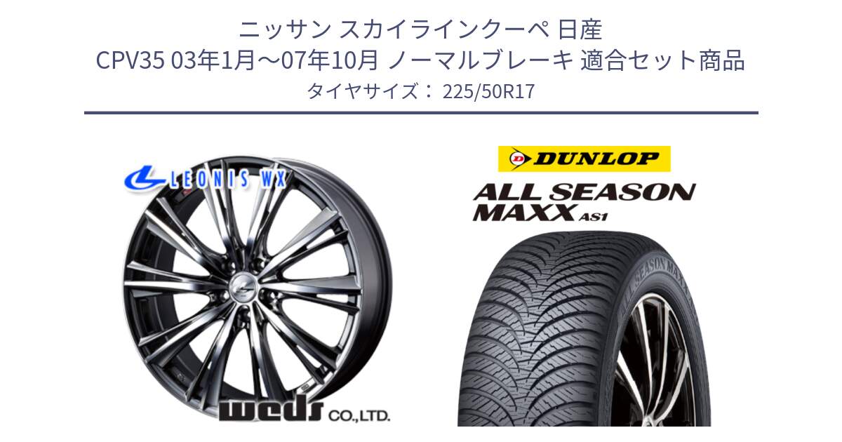 ニッサン スカイラインクーペ 日産 CPV35 03年1月～07年10月 ノーマルブレーキ 用セット商品です。33885 レオニス WX ウェッズ Leonis ホイール 17インチ と ダンロップ ALL SEASON MAXX AS1 オールシーズン 225/50R17 の組合せ商品です。