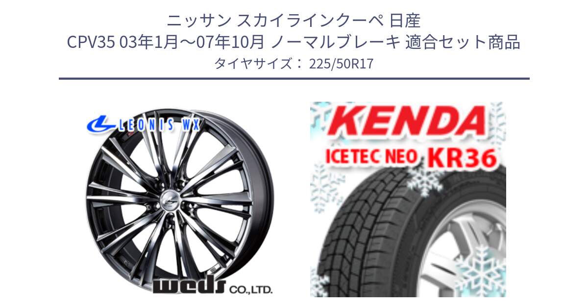 ニッサン スカイラインクーペ 日産 CPV35 03年1月～07年10月 ノーマルブレーキ 用セット商品です。33885 レオニス WX ウェッズ Leonis ホイール 17インチ と ケンダ KR36 ICETEC NEO アイステックネオ 2024年製 スタッドレスタイヤ 225/50R17 の組合せ商品です。