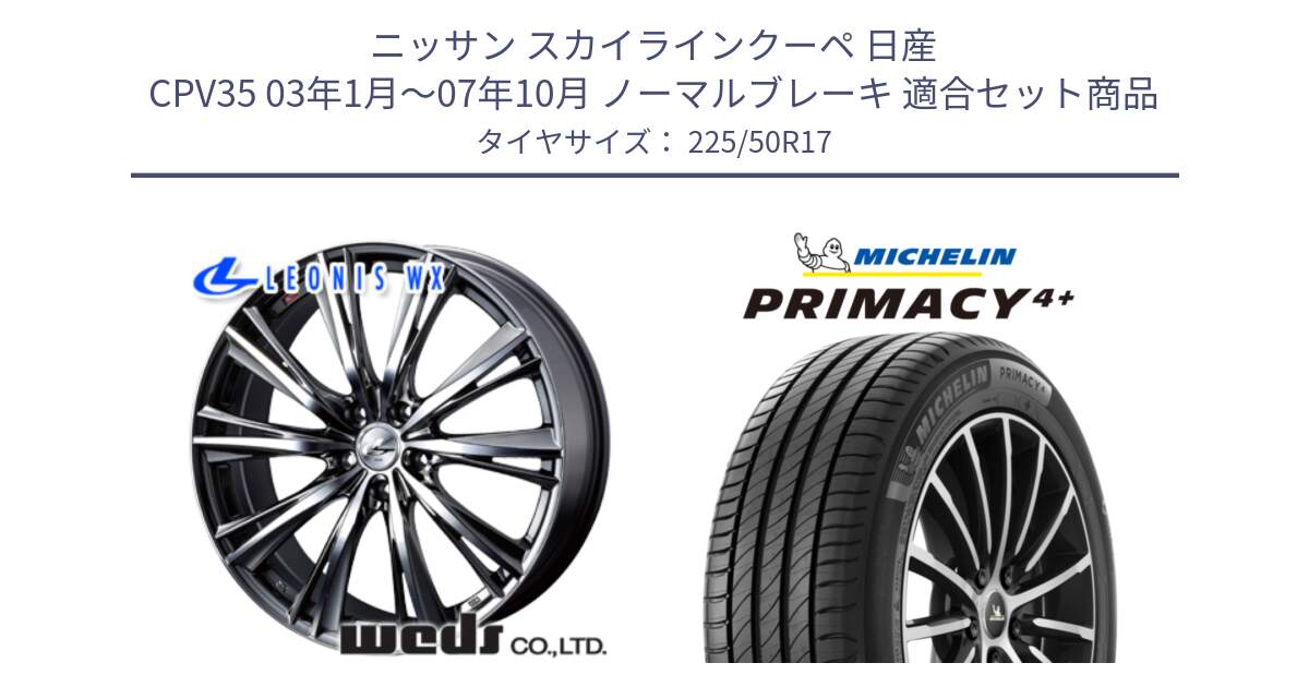 ニッサン スカイラインクーペ 日産 CPV35 03年1月～07年10月 ノーマルブレーキ 用セット商品です。33885 レオニス WX ウェッズ Leonis ホイール 17インチ と PRIMACY4+ プライマシー4+ 98Y XL DT 正規 225/50R17 の組合せ商品です。