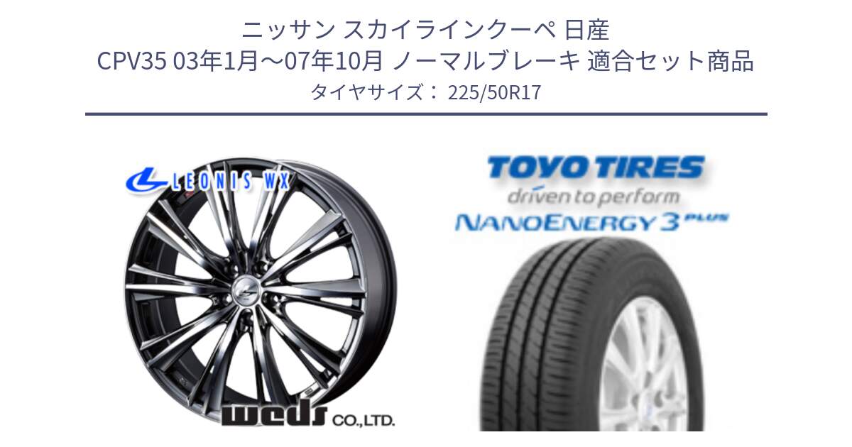 ニッサン スカイラインクーペ 日産 CPV35 03年1月～07年10月 ノーマルブレーキ 用セット商品です。33885 レオニス WX ウェッズ Leonis ホイール 17インチ と トーヨー ナノエナジー3プラス 高インチ特価 サマータイヤ 225/50R17 の組合せ商品です。