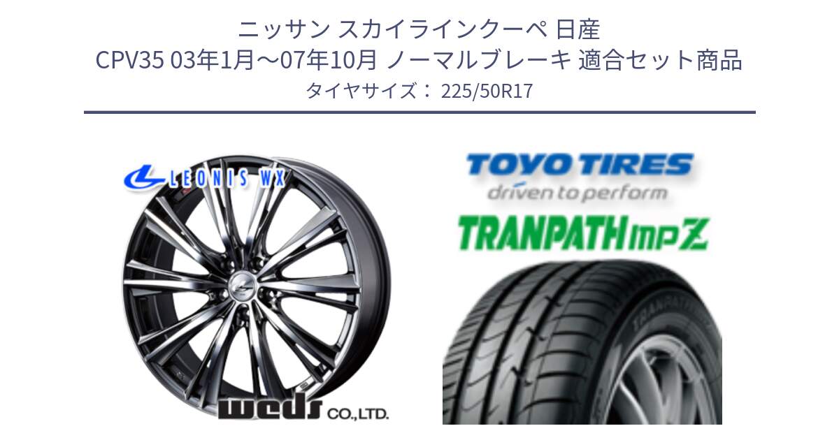 ニッサン スカイラインクーペ 日産 CPV35 03年1月～07年10月 ノーマルブレーキ 用セット商品です。33885 レオニス WX ウェッズ Leonis ホイール 17インチ と トーヨー トランパス MPZ ミニバン TRANPATH サマータイヤ 225/50R17 の組合せ商品です。