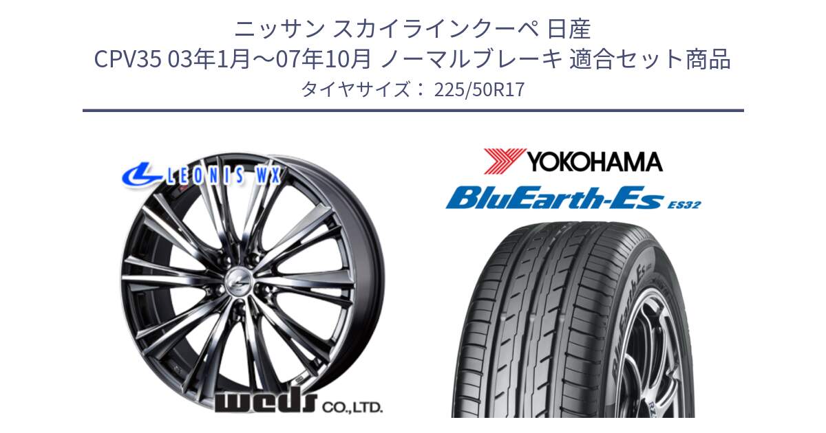 ニッサン スカイラインクーペ 日産 CPV35 03年1月～07年10月 ノーマルブレーキ 用セット商品です。33885 レオニス WX ウェッズ Leonis ホイール 17インチ と R2472 ヨコハマ BluEarth-Es ES32 225/50R17 の組合せ商品です。