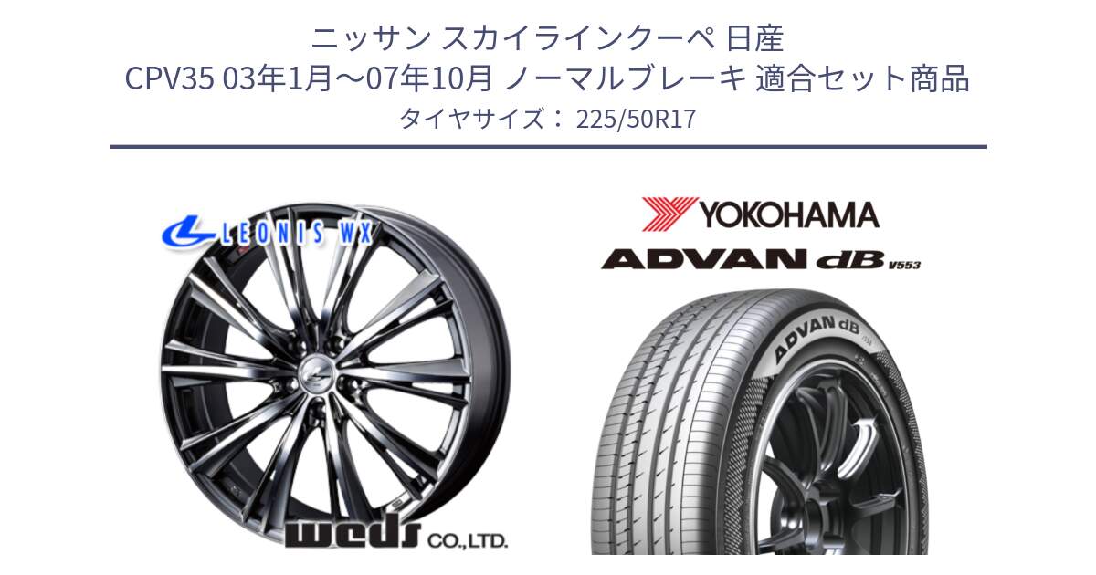 ニッサン スカイラインクーペ 日産 CPV35 03年1月～07年10月 ノーマルブレーキ 用セット商品です。33885 レオニス WX ウェッズ Leonis ホイール 17インチ と R9085 ヨコハマ ADVAN dB V553 225/50R17 の組合せ商品です。