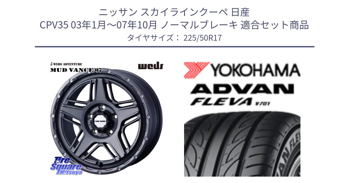 ニッサン スカイラインクーペ 日産 CPV35 03年1月～07年10月 ノーマルブレーキ 用セット商品です。40549 マッドヴァンス MUD VANCE 07 17インチ と R0404 ヨコハマ ADVAN FLEVA V701 225/50R17 の組合せ商品です。