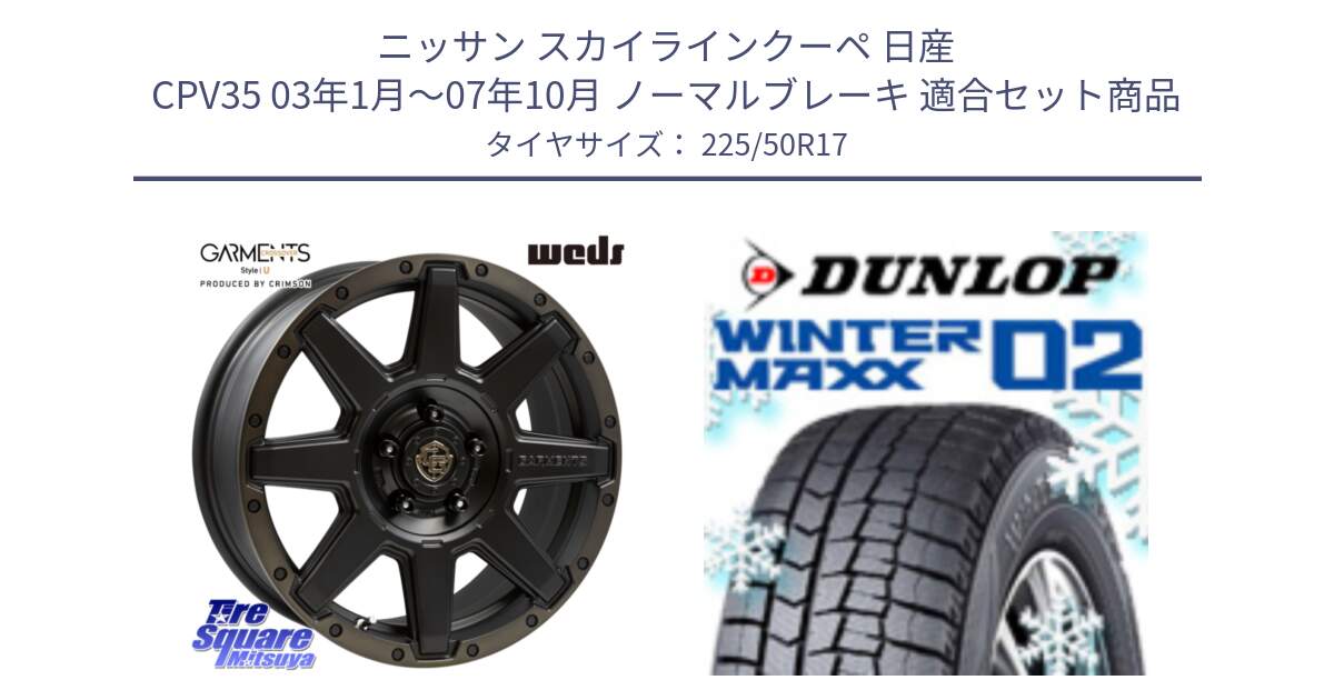 ニッサン スカイラインクーペ 日産 CPV35 03年1月～07年10月 ノーマルブレーキ 用セット商品です。CROSS OVER GARMENTS StyleU 17インチ と ウィンターマックス02 WM02 XL ダンロップ スタッドレス 225/50R17 の組合せ商品です。