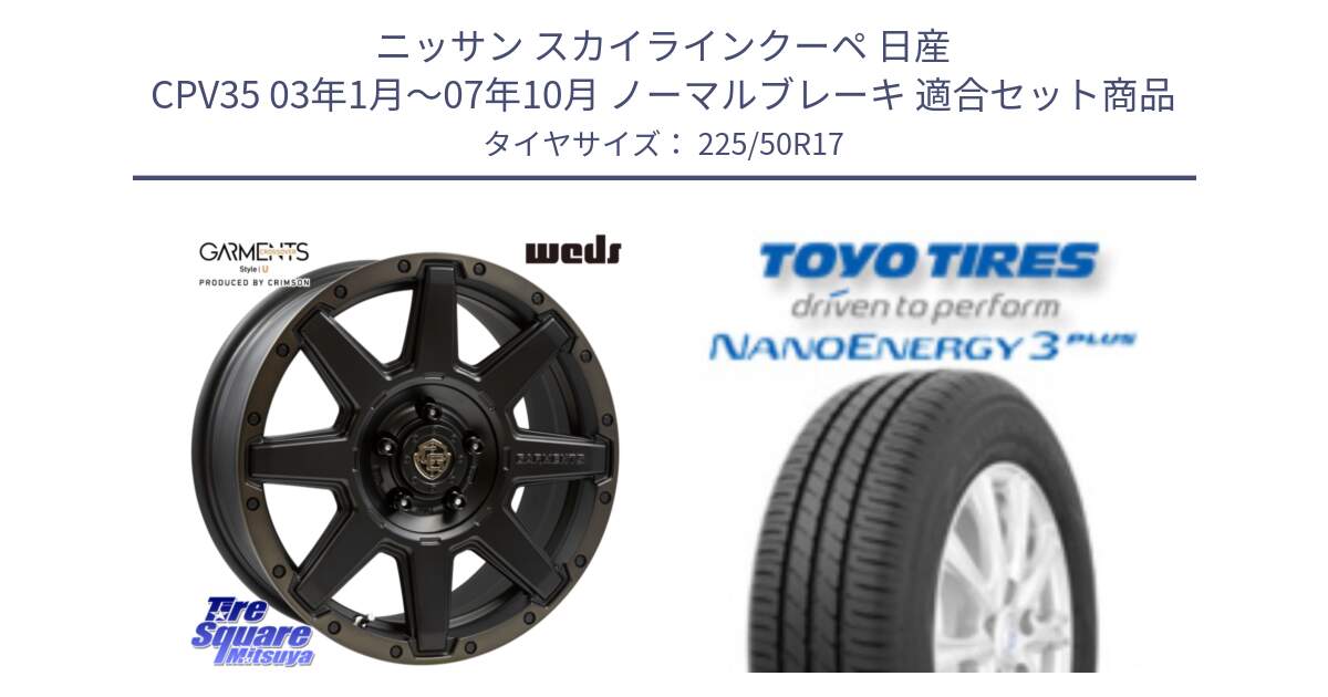 ニッサン スカイラインクーペ 日産 CPV35 03年1月～07年10月 ノーマルブレーキ 用セット商品です。CROSS OVER GARMENTS StyleU 17インチ と トーヨー ナノエナジー3プラス 高インチ特価 サマータイヤ 225/50R17 の組合せ商品です。