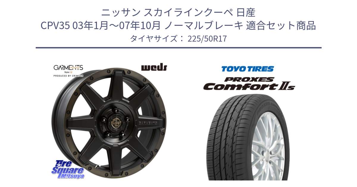 ニッサン スカイラインクーペ 日産 CPV35 03年1月～07年10月 ノーマルブレーキ 用セット商品です。CROSS OVER GARMENTS StyleU 17インチ と トーヨー PROXES Comfort2s プロクセス コンフォート2s サマータイヤ 225/50R17 の組合せ商品です。