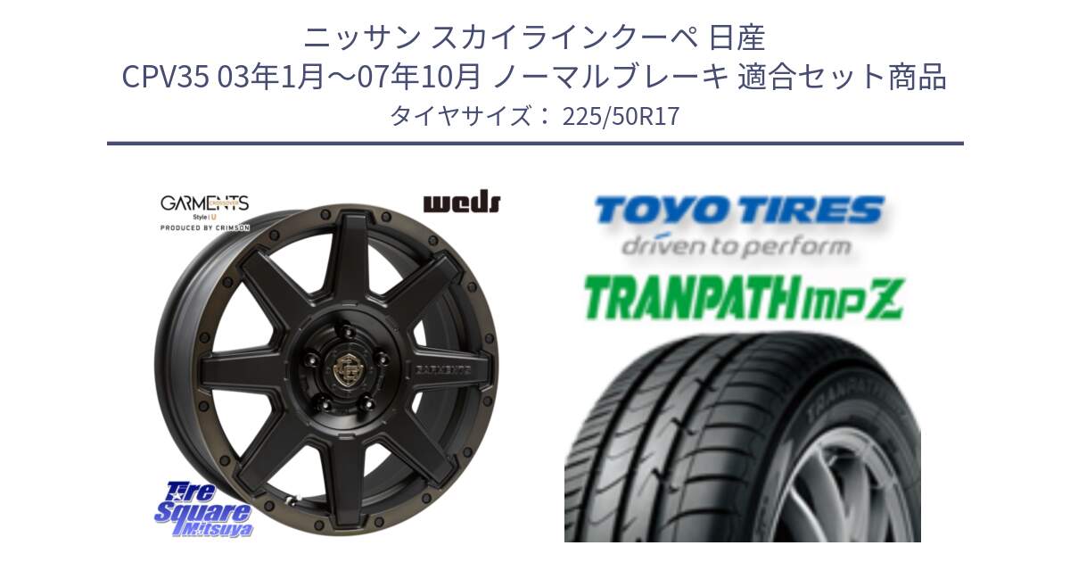 ニッサン スカイラインクーペ 日産 CPV35 03年1月～07年10月 ノーマルブレーキ 用セット商品です。CROSS OVER GARMENTS StyleU 17インチ と トーヨー トランパス MPZ ミニバン TRANPATH サマータイヤ 225/50R17 の組合せ商品です。