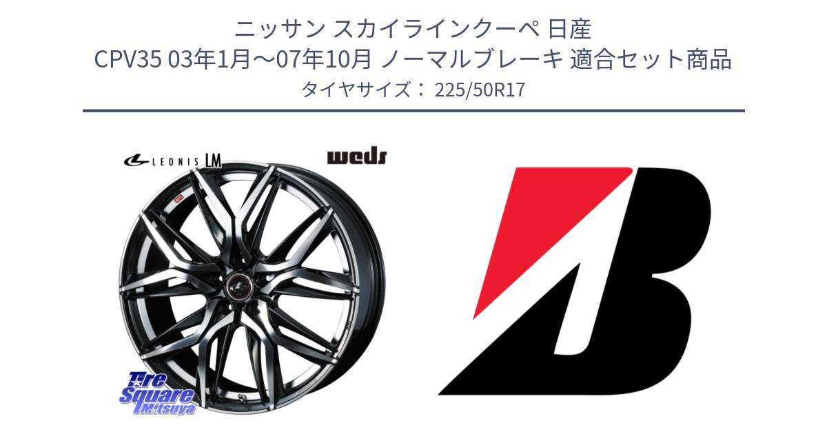 ニッサン スカイラインクーペ 日産 CPV35 03年1月～07年10月 ノーマルブレーキ 用セット商品です。40807 レオニス LEONIS LM 17インチ と 23年製 XL TURANZA 6 ENLITEN 並行 225/50R17 の組合せ商品です。