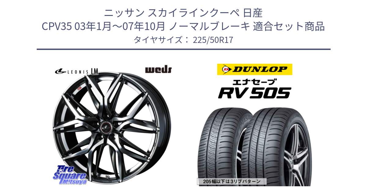 ニッサン スカイラインクーペ 日産 CPV35 03年1月～07年10月 ノーマルブレーキ 用セット商品です。40807 レオニス LEONIS LM 17インチ と ダンロップ エナセーブ RV 505 ミニバン サマータイヤ 225/50R17 の組合せ商品です。