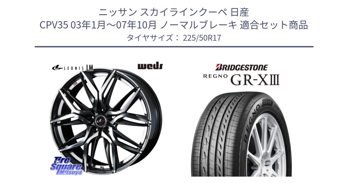 ニッサン スカイラインクーペ 日産 CPV35 03年1月～07年10月 ノーマルブレーキ 用セット商品です。40807 レオニス LEONIS LM 17インチ と レグノ GR-X3 GRX3 サマータイヤ 225/50R17 の組合せ商品です。