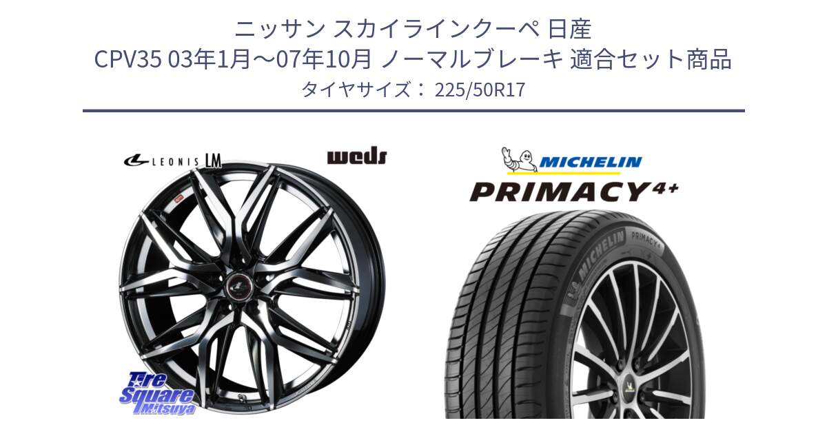 ニッサン スカイラインクーペ 日産 CPV35 03年1月～07年10月 ノーマルブレーキ 用セット商品です。40807 レオニス LEONIS LM 17インチ と PRIMACY4+ プライマシー4+ 98Y XL DT 正規 225/50R17 の組合せ商品です。