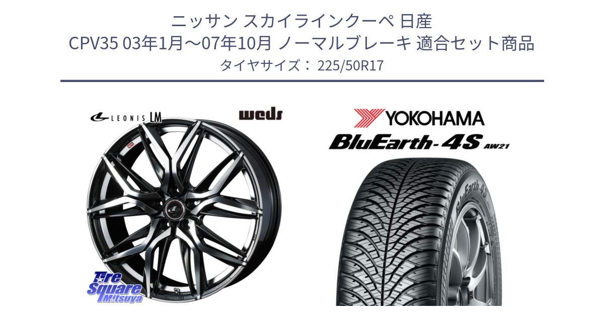 ニッサン スカイラインクーペ 日産 CPV35 03年1月～07年10月 ノーマルブレーキ 用セット商品です。40807 レオニス LEONIS LM 17インチ と 23年製 XL BluEarth-4S AW21 オールシーズン 並行 225/50R17 の組合せ商品です。