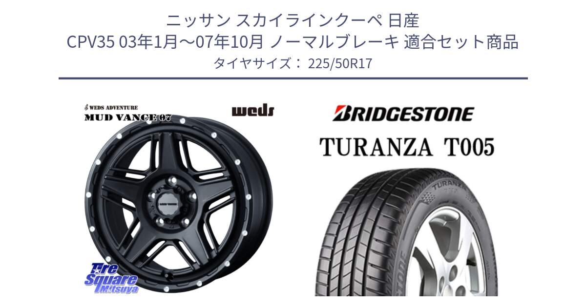 ニッサン スカイラインクーペ 日産 CPV35 03年1月～07年10月 ノーマルブレーキ 用セット商品です。40537 マッドヴァンス MUD VANCE 07 BK 17インチ と 23年製 AO TURANZA T005 アウディ承認 並行 225/50R17 の組合せ商品です。