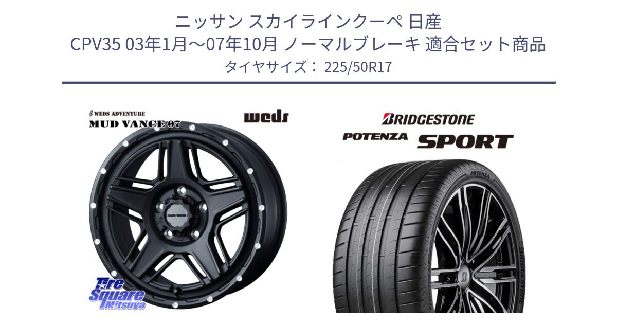 ニッサン スカイラインクーペ 日産 CPV35 03年1月～07年10月 ノーマルブレーキ 用セット商品です。40537 マッドヴァンス MUD VANCE 07 BK 17インチ と 23年製 XL POTENZA SPORT 並行 225/50R17 の組合せ商品です。