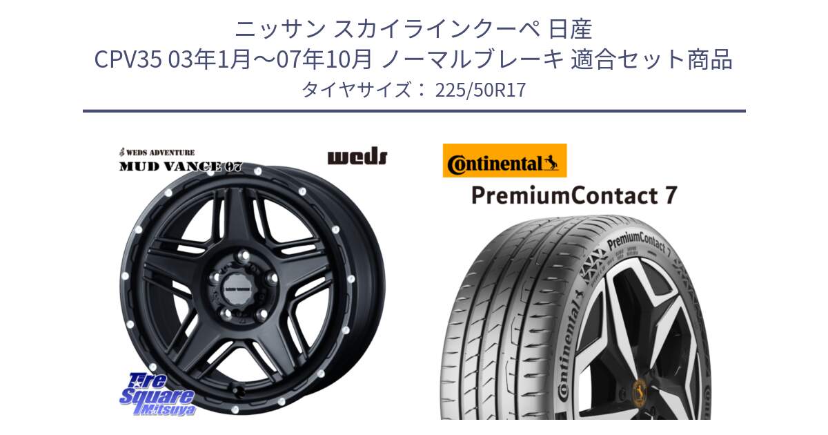 ニッサン スカイラインクーペ 日産 CPV35 03年1月～07年10月 ノーマルブレーキ 用セット商品です。40537 マッドヴァンス MUD VANCE 07 BK 17インチ と 23年製 XL PremiumContact 7 EV PC7 並行 225/50R17 の組合せ商品です。