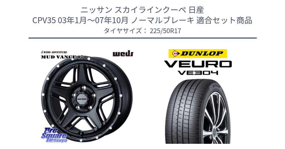 ニッサン スカイラインクーペ 日産 CPV35 03年1月～07年10月 ノーマルブレーキ 用セット商品です。40537 マッドヴァンス MUD VANCE 07 BK 17インチ と ダンロップ VEURO VE304 サマータイヤ 225/50R17 の組合せ商品です。