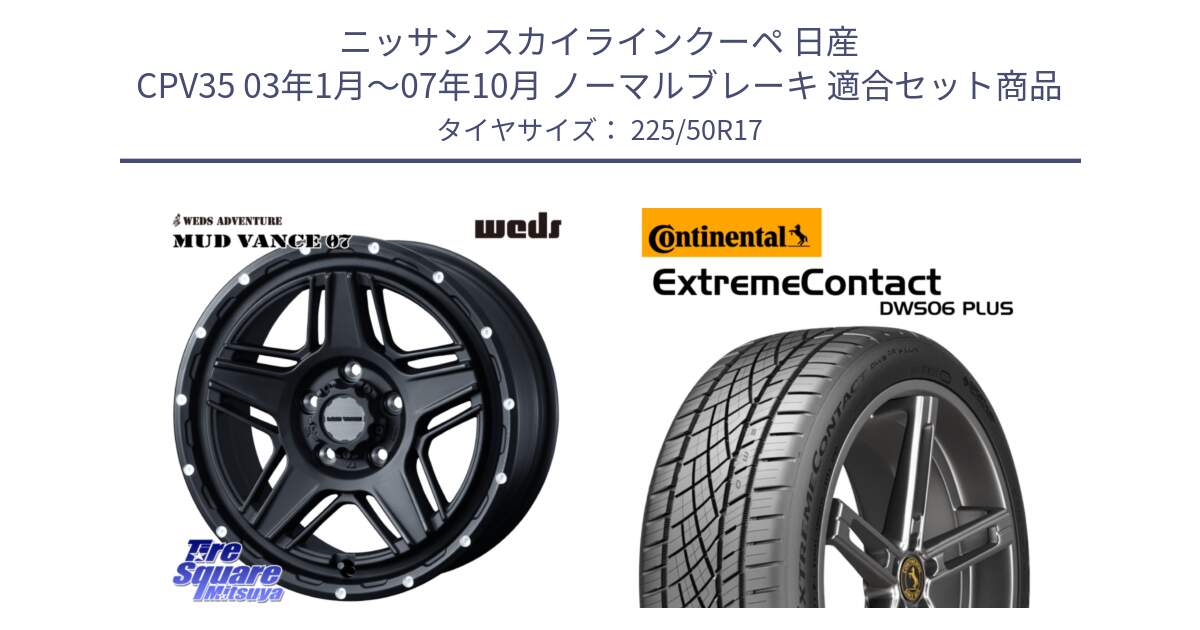 ニッサン スカイラインクーペ 日産 CPV35 03年1月～07年10月 ノーマルブレーキ 用セット商品です。40537 マッドヴァンス MUD VANCE 07 BK 17インチ と エクストリームコンタクト ExtremeContact DWS06 PLUS 225/50R17 の組合せ商品です。