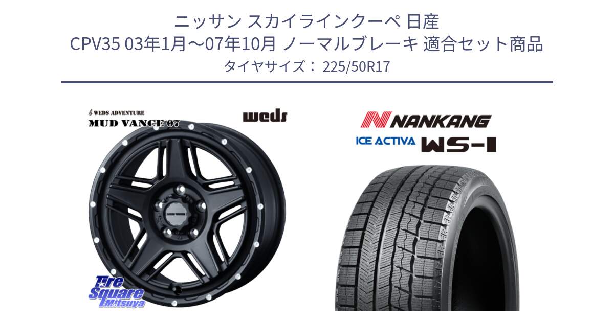 ニッサン スカイラインクーペ 日産 CPV35 03年1月～07年10月 ノーマルブレーキ 用セット商品です。40537 マッドヴァンス MUD VANCE 07 BK 17インチ と WS-1 スタッドレス  2023年製 225/50R17 の組合せ商品です。