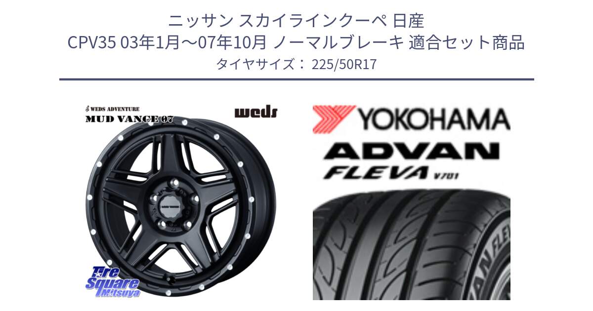 ニッサン スカイラインクーペ 日産 CPV35 03年1月～07年10月 ノーマルブレーキ 用セット商品です。40537 マッドヴァンス MUD VANCE 07 BK 17インチ と R0404 ヨコハマ ADVAN FLEVA V701 225/50R17 の組合せ商品です。