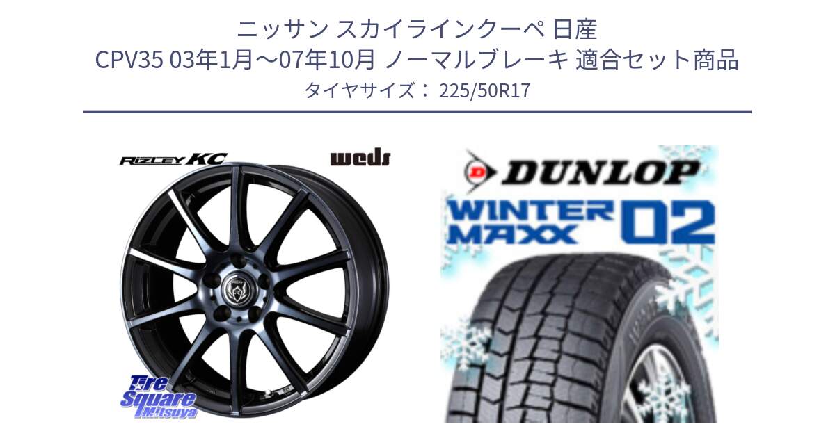 ニッサン スカイラインクーペ 日産 CPV35 03年1月～07年10月 ノーマルブレーキ 用セット商品です。40524 ライツレー RIZLEY KC 17インチ と ウィンターマックス02 WM02 XL ダンロップ スタッドレス 225/50R17 の組合せ商品です。