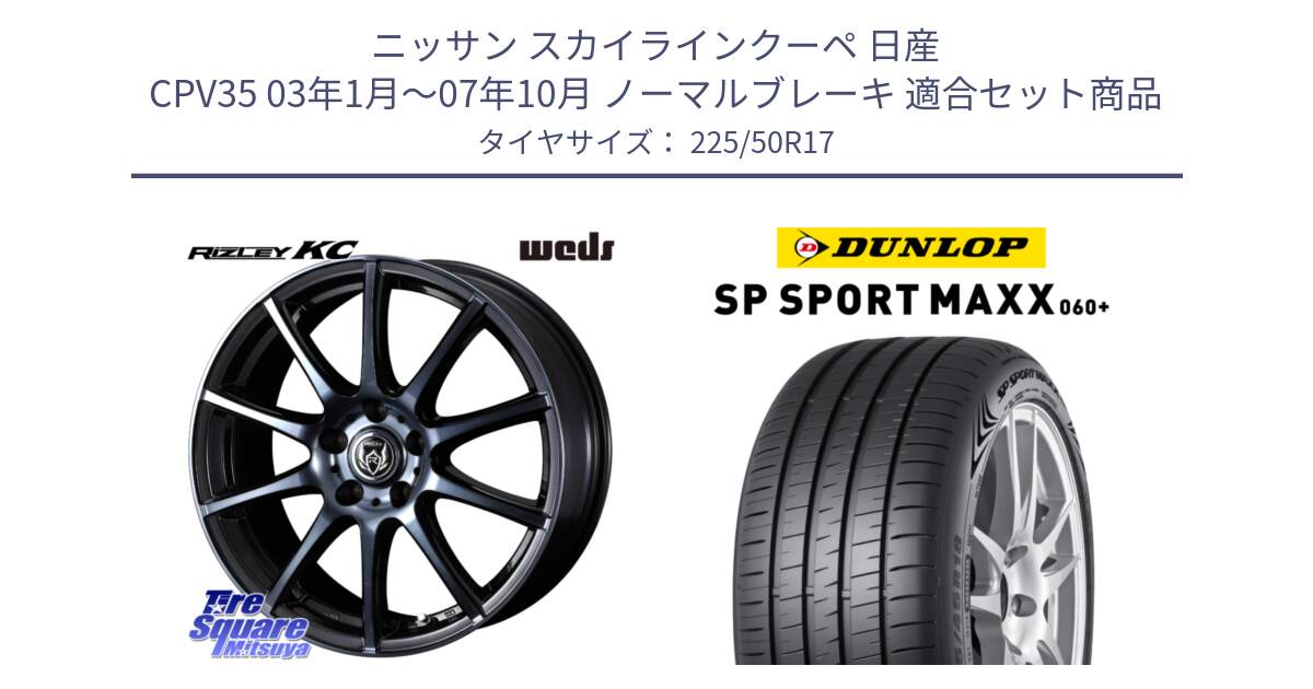 ニッサン スカイラインクーペ 日産 CPV35 03年1月～07年10月 ノーマルブレーキ 用セット商品です。40524 ライツレー RIZLEY KC 17インチ と ダンロップ SP SPORT MAXX 060+ スポーツマックス  225/50R17 の組合せ商品です。