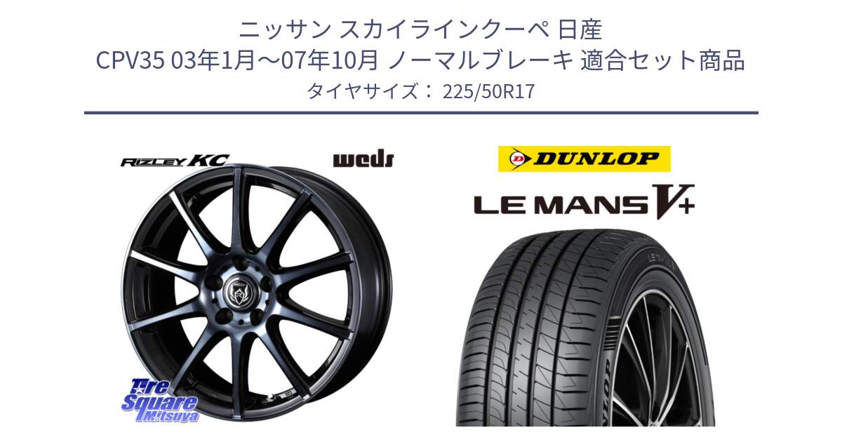 ニッサン スカイラインクーペ 日産 CPV35 03年1月～07年10月 ノーマルブレーキ 用セット商品です。40524 ライツレー RIZLEY KC 17インチ と ダンロップ LEMANS5+ ルマンV+ 225/50R17 の組合せ商品です。