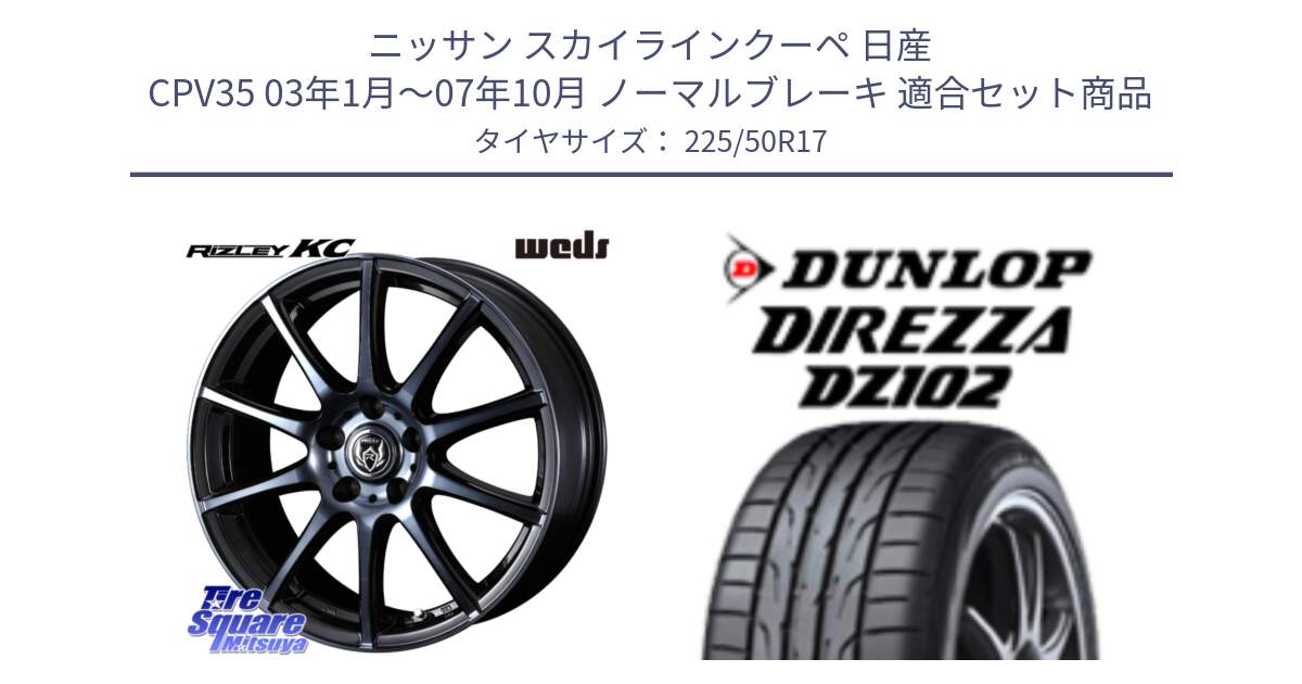 ニッサン スカイラインクーペ 日産 CPV35 03年1月～07年10月 ノーマルブレーキ 用セット商品です。40524 ライツレー RIZLEY KC 17インチ と ダンロップ ディレッツァ DZ102 DIREZZA サマータイヤ 225/50R17 の組合せ商品です。