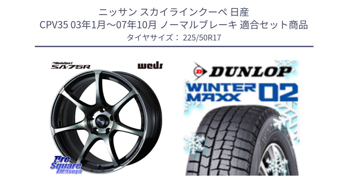 ニッサン スカイラインクーペ 日産 CPV35 03年1月～07年10月 ノーマルブレーキ 用セット商品です。73978 ウェッズ スポーツ SA75R SA-75R 17インチ と ウィンターマックス02 WM02 XL ダンロップ スタッドレス 225/50R17 の組合せ商品です。