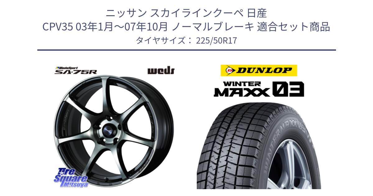 ニッサン スカイラインクーペ 日産 CPV35 03年1月～07年10月 ノーマルブレーキ 用セット商品です。73978 ウェッズ スポーツ SA75R SA-75R 17インチ と ウィンターマックス03 WM03 ダンロップ スタッドレス 225/50R17 の組合せ商品です。