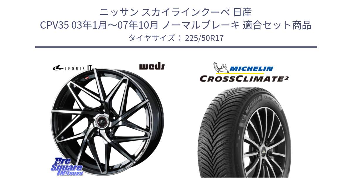 ニッサン スカイラインクーペ 日産 CPV35 03年1月～07年10月 ノーマルブレーキ 用セット商品です。40592 レオニス LEONIS IT PBMC 17インチ と 23年製 XL CROSSCLIMATE 2 オールシーズン 並行 225/50R17 の組合せ商品です。