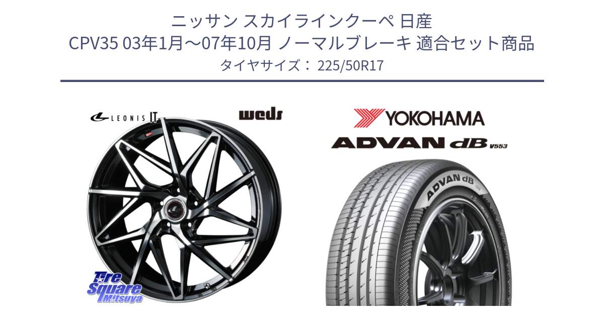 ニッサン スカイラインクーペ 日産 CPV35 03年1月～07年10月 ノーマルブレーキ 用セット商品です。40592 レオニス LEONIS IT PBMC 17インチ と R9085 ヨコハマ ADVAN dB V553 225/50R17 の組合せ商品です。