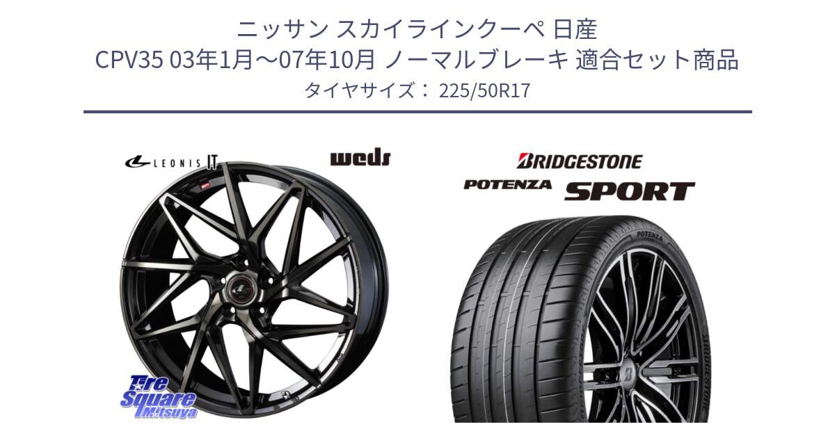 ニッサン スカイラインクーペ 日産 CPV35 03年1月～07年10月 ノーマルブレーキ 用セット商品です。40593 レオニス LEONIS IT PBMCTI 17インチ と 23年製 XL POTENZA SPORT 並行 225/50R17 の組合せ商品です。