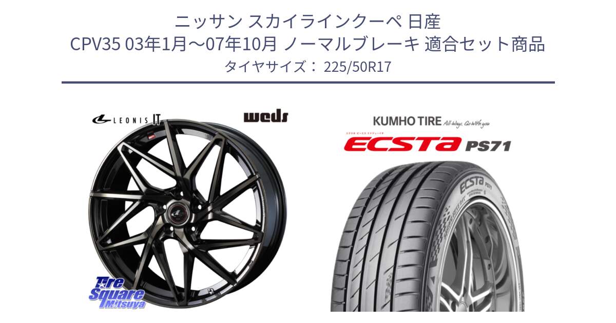 ニッサン スカイラインクーペ 日産 CPV35 03年1月～07年10月 ノーマルブレーキ 用セット商品です。40593 レオニス LEONIS IT PBMCTI 17インチ と ECSTA PS71 エクスタ サマータイヤ 225/50R17 の組合せ商品です。