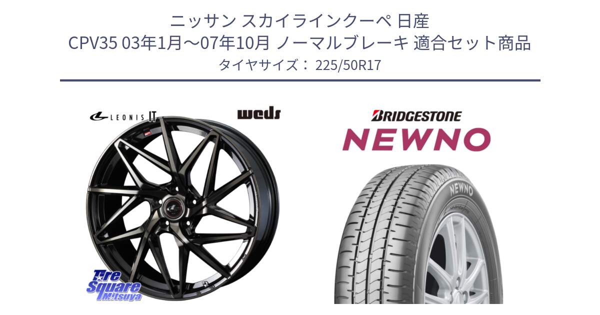 ニッサン スカイラインクーペ 日産 CPV35 03年1月～07年10月 ノーマルブレーキ 用セット商品です。40593 レオニス LEONIS IT PBMCTI 17インチ と NEWNO ニューノ サマータイヤ 225/50R17 の組合せ商品です。