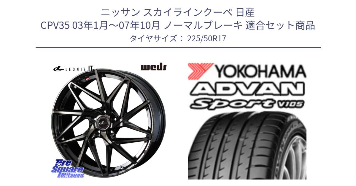 ニッサン スカイラインクーペ 日産 CPV35 03年1月～07年10月 ノーマルブレーキ 用セット商品です。40593 レオニス LEONIS IT PBMCTI 17インチ と F7080 ヨコハマ ADVAN Sport V105 225/50R17 の組合せ商品です。