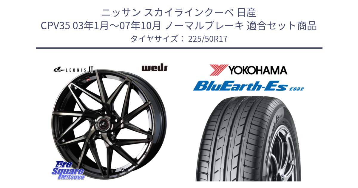 ニッサン スカイラインクーペ 日産 CPV35 03年1月～07年10月 ノーマルブレーキ 用セット商品です。40593 レオニス LEONIS IT PBMCTI 17インチ と R2472 ヨコハマ BluEarth-Es ES32 225/50R17 の組合せ商品です。