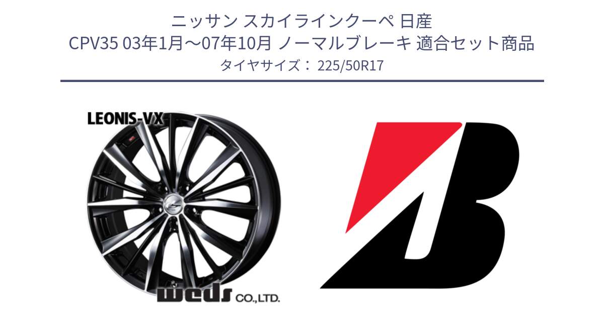 ニッサン スカイラインクーペ 日産 CPV35 03年1月～07年10月 ノーマルブレーキ 用セット商品です。33259 レオニス VX ウェッズ Leonis BKMC ホイール 17インチ と 23年製 XL TURANZA 6 ENLITEN 並行 225/50R17 の組合せ商品です。