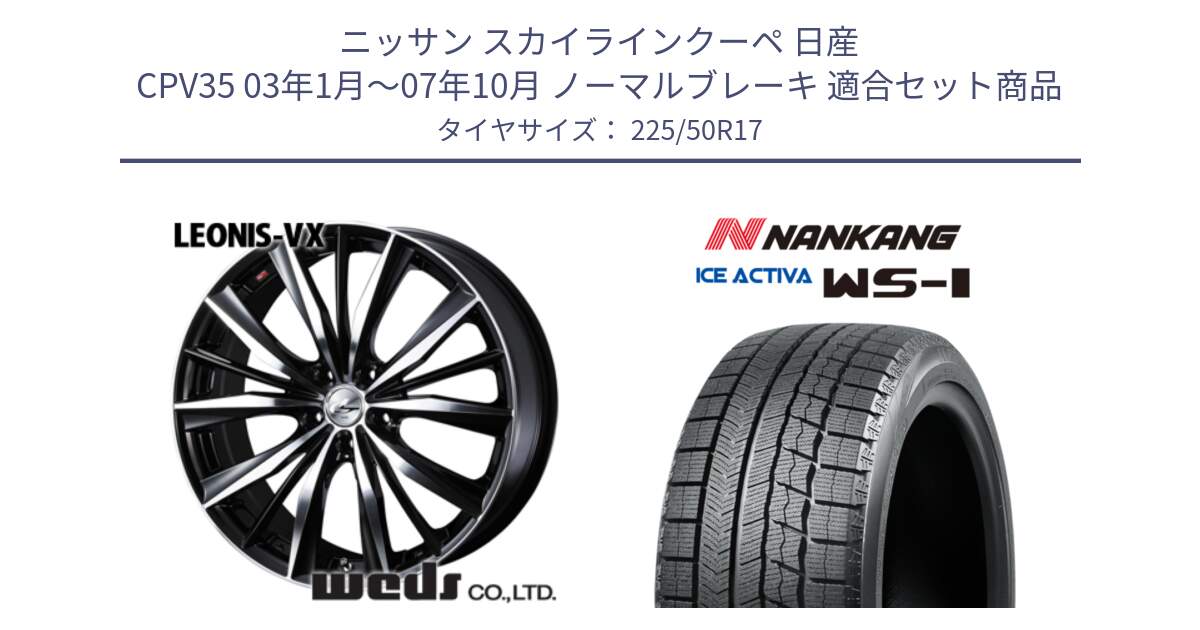 ニッサン スカイラインクーペ 日産 CPV35 03年1月～07年10月 ノーマルブレーキ 用セット商品です。33259 レオニス VX ウェッズ Leonis BKMC ホイール 17インチ と WS-1 スタッドレス  2023年製 225/50R17 の組合せ商品です。