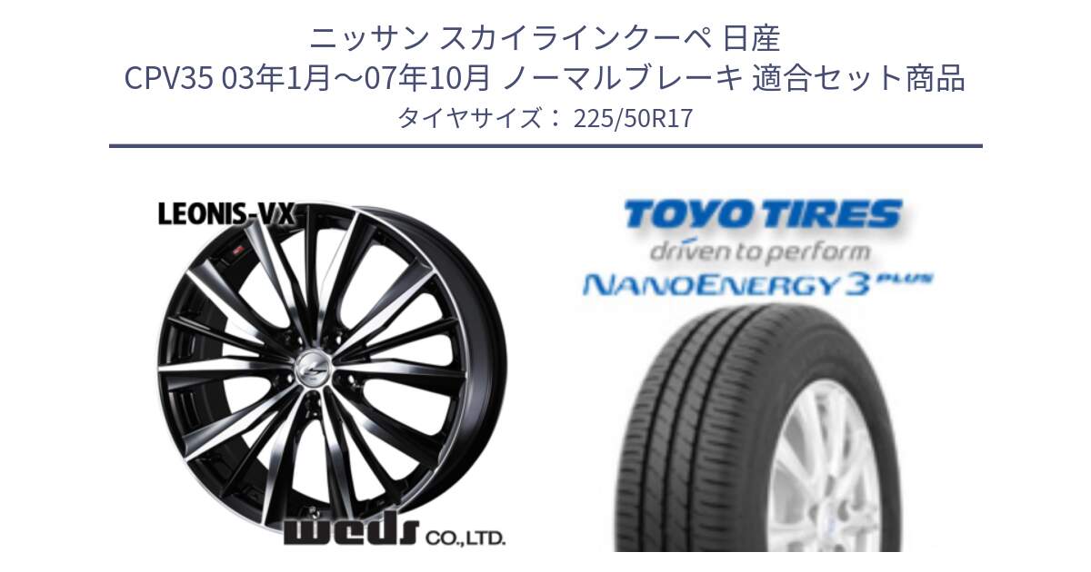 ニッサン スカイラインクーペ 日産 CPV35 03年1月～07年10月 ノーマルブレーキ 用セット商品です。33259 レオニス VX ウェッズ Leonis BKMC ホイール 17インチ と トーヨー ナノエナジー3プラス 高インチ特価 サマータイヤ 225/50R17 の組合せ商品です。