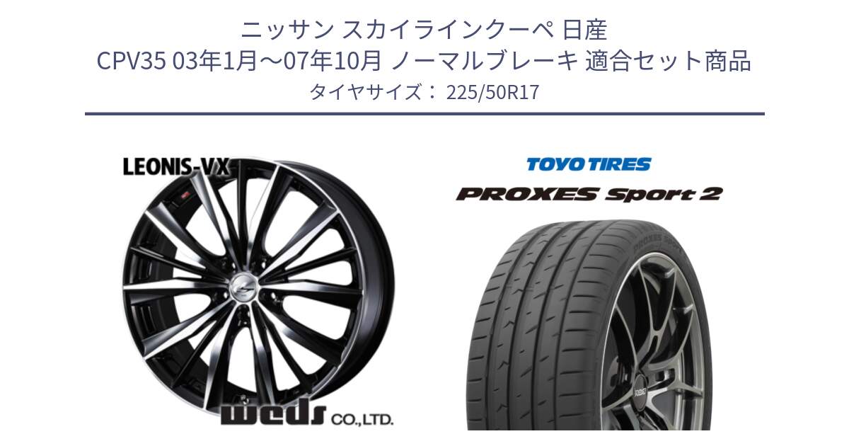 ニッサン スカイラインクーペ 日産 CPV35 03年1月～07年10月 ノーマルブレーキ 用セット商品です。33259 レオニス VX ウェッズ Leonis BKMC ホイール 17インチ と トーヨー PROXES Sport2 プロクセススポーツ2 サマータイヤ 225/50R17 の組合せ商品です。