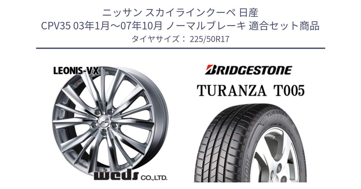 ニッサン スカイラインクーペ 日産 CPV35 03年1月～07年10月 ノーマルブレーキ 用セット商品です。33258 レオニス VX HSMC ウェッズ Leonis ホイール 17インチ と 23年製 AO TURANZA T005 アウディ承認 並行 225/50R17 の組合せ商品です。