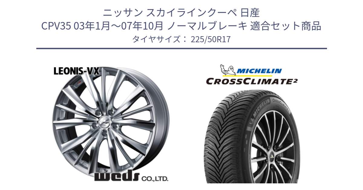 ニッサン スカイラインクーペ 日産 CPV35 03年1月～07年10月 ノーマルブレーキ 用セット商品です。33258 レオニス VX HSMC ウェッズ Leonis ホイール 17インチ と 23年製 XL CROSSCLIMATE 2 オールシーズン 並行 225/50R17 の組合せ商品です。