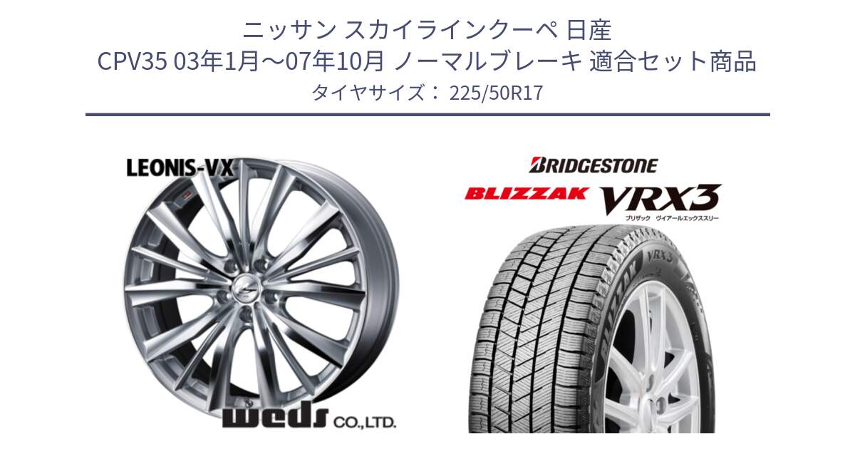 ニッサン スカイラインクーペ 日産 CPV35 03年1月～07年10月 ノーマルブレーキ 用セット商品です。33258 レオニス VX HSMC ウェッズ Leonis ホイール 17インチ と ブリザック BLIZZAK VRX3 スタッドレス 225/50R17 の組合せ商品です。